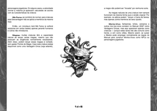 1d+6 
personagens jogadores. Em alguns casos, a velocidade 
normal e máxima já aparecem calculadas de acordo 
com as Características da criatura. 
Má Fama: ao contrário do normal, para criaturas 
esta Desvantagem não se aplica a membros da mesma 
raça. 
Então, um minotauro terá Má Fama (e sofrerá 
redutores em certos testes) apenas perante humanos 
e outros não minotauros. 
Magias: muitas criaturas têm a capacidade 
natural de lançar certas magias, mesmo que não 
possuam as exigências normalmente necessárias. 
Além disso, podem lançar essas magias à vontade, 
sem gastar Pontos de Magia. Caso esta criatura esteja 
disponível como uma Vantagem Única (veja adiante), 
a magia não poderá ser “trocada” por nenhuma outra. 
As magias naturais de uma criatura nem sempre 
funcionam da mesma forma que a versão original. Por 
exemplo, os sátiros podem “ lançar o Canto da Sereia, 
mas apenas contra membros de sexo oposto. 
Morto-Vivo: fantasmas, liches, vampiros e 
outros mor-tos-vivos constam no Manual 3D&T como 
Vantagens Únicas, mas aqui aparecem apenas como 
criaturas — porque estes seres não são comuns como 
heróis, e sim como vilões. Mesmo assim, se quiser 
o Mestre pode empregar normalmente as regras do 
Manual para construir Mortos-Vivos como NPCs ou 
personagens jogadores. 
 