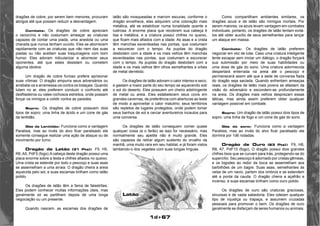 1d+67 
dragões de cobre, por serem bem menores, procuram 
abrigos até que possam reduzir a desvantagem. 
Combate: Os dragões de cobre apreciam 
o raciocínio e não costumam ameaçar as criaturas 
capazes de contar uma piada, uma anedota ou uma 
charada que nunca tenham ouvido. Eles se aborrecem 
rapidamente com as criaturas que não riem das suas 
piadas ou não aceitam suas traquinagens com bom 
humor. Eles adoram ridicularizar e aborrecer seus 
oponentes, até que estes desistam ou cometem 
alguma idiotice. 
Um dragão de cobre furioso prefere aprisionar 
suas vítimas. O dragão empurra seus adversários ou 
arrebata-os e arremessa-os contra os lodaçais. Quando 
lutam no ar, eles preferem conduzir o confronto até 
desfiladeiros ou vales rochosos estreitos, onde possam 
forçar os inimigos a colidir contra as paredes. 
Sopro: Os dragões de cobre possuem dois 
tipos de sopro: uma linha de ácido e um cone de gás 
da lentidão. 
Gás da Lentidão: Funciona como a vantagem 
Paralisia, mas ao invés do alvo ficar paralisado ele 
somente consegue realizar uma ação de ataque ou de 
movimento por turno. 
Dragão de Latão (31 Pts): F5, H5, 
R6, A5, PdF5 (fogo).A cabeça deste dragão possui uma 
placa enorme sobre a testa e chifres afiados no queixo. 
Uma crista se estende por todo o pescoço e suas asas 
se assemelham a uma arraia. O dragão cheira a areia 
aquecida pelo sol, e suas escamas brilham como latão 
polido. 
Os dragões de latão têm a fama de falastrões. 
Eles podem conhecer muitas informações úteis, mas 
geralmente só as partilham depois de uma longa 
negociação ou um presente. 
Quando nascem, as escamas dos dragões de 
Como compartilham ambientes similares, os 
dragões azuis e de latão são inimigos mortais. Por 
serem maiores, os azuis levam vantagem em combates 
individuais; portanto, os dragões de latão tentam evitá-los 
até obter auxílio de seus semelhantes para lançar 
um ataque em massa. 
Combate: Os dragões de latão preferem 
negociar em vez de lutar. Caso uma criatura inteligente 
tente escapar sem iniciar um diálogo, o dragão forçará 
sua submissão por meio de suas habilidades ou 
uma dose de gás do sono. Uma criatura adormecida 
despertará enterrada na areia até o pescoço e 
permanecerá assim até que a sede de conversa fiada 
do dragão seja saciada. Quando enfrentam ameaças 
reais, os dragões de latão mais jovens se afastam da 
visão do adversário e escondem-se profundamente 
na areia. Os dragões mais velhos desprezam essas 
táticas, mas ainda assim preferem obter qualquer 
vantagem possível em combate. 
Sopro: Um dragão de latão possui dois tipos de 
sopro: uma linha de fogo e um cone de gás do sono. 
Gás do sono: Funciona como a vantagem 
Paralisia, mas ao invés do alvo ficar paralisado ele 
dormirá por 1d6 rodadas. 
Dragão de Ouro (63 Pts): F9, H8, 
R8, A7, PdF10 (fogo). O dragão possui dois grandes 
chifres lisos que se curvam para trás, protegendo-se do 
supercílio. Seu pescoço é adornado por cristas gêmeas, 
e os bigodes ao redor da boca se assemelham aos 
barbilhões de um bagre. Suas asas, semelhantes às 
velas de um navio, partem dos ombros e se estendem 
até a ponta da cauda. O dragão cheira a açafrão e 
incenso, e suas escamas brilham como ouro polido. 
Os dragões de ouro são criaturas graciosas, 
sinuosas e de vasta sabedoria. Eles odeiam qualquer 
tipo de injustiça ou trapaça, e assumem cruzadas 
pessoais para promover o bem. Os dragões de ouro 
geralmente se disfarçam de seres humanos ou animais. 
latão são mosqueadas e marrom escuras; conforme o 
dragão envelhece, elas adquirem uma coloração mais 
metálica, até se estabilizar numa tonalidade quente e 
lustrosa. A enorme placa que recobrem sua cabeça é 
lisa e metálica, e a criatura possui chifres no queixo, 
que ficam mais afiados com a idade. As asas e a crista 
têm manchas esverdeadas nas pontas, que costumam 
a escurecer com o tempo. As pupilas do dragão 
desbotam com a idade e os mais velhos têm manchas 
esverdeadas nas pontas, que costumam a escurecer 
com o tempo. As pupilas do dragão desbotam com a 
idade e os mais velhos têm olhos semelhantes a orbes 
de metal derretido. 
Os dragões de latão adoram o calor intenso e seco, 
e gastam a maior parte do seu tempo se aquecendo sob 
o sol do deserto. Eles possuem um cheiro adstringente 
de metal ou areia. Eles estabelecem seus covis em 
grandes cavernas, de preferência com aberturas ao leste 
de modo a aproveitar o calor matutino; seus territórios 
são repletos de lugares protegidos, onde podem tomar 
seus banhos de sol e cercar aventureiros incautos para 
uma conversa. 
Os dragões de latão conseguem comer quase 
qualquer coisa (e o farão) se isso for necessário, mas 
normalmente seu apetite não é muito grande. Eles 
são capazes de retirar algum sustento do orvalho da 
manhã, uma muito rara em seu habitat, e já foram vistos 
lambendo-o dos vegetais com suas longas línguas. 
 