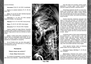 1d+79 
se tornar familiares. 
Camaleão: F0,H0, R1, A0, PdF0, Invisibilidade 
Corvo (ou qualquer pássaro): F0, H1, R0, A0, 
PdF0, Vôo 
Gato: F0, H2, R0, A0, PdF0, Sentidos Especiais 
(Audição, Faro, Visão Aguçadas) 
Cão/Lobo: F 1, H1, R0-1, A0, PdF0, Sentidos 
Especiais (Audição, Faro Aguçados) 
Macaco: F0, H1, R1, A0, PdF0, Arena (ermos) 
Sapo: F0, H0, R1, A0, PdF0, Arena (água) 
Serpente: F0, H1, R0, A0, PdF0, Paralisia 
Apenas usuários de magia (Branca, Elemental 
ou Negra) podem receber os benefícios de um familiar. 
Nenhum mago pode ter mais de um familiar ao mesmo 
tempo. 
Nota: o mestre pode proibir a aquisição de um 
Familiar para um personagem recém-criado. Em vez 
disso, um Familiar custará 10 Pontos de Experiência, 
devendo ser conquistado em campanha. 
Se um Familiar morre, seu dono deve gastar 5 
PEs para adquirir outro de mesmo tipo, ou 10 PEs para 
um Familiar de outro tipo. 
Fantasma 
“Essas coisas não existem!” 
— Argel, Mago Aventureiro 
Ao contrário de esqueletos e zumbis, fantasmas 
são mortos-vivos imateriais — espíritos descarnados. 
Eles não podem ser invocados; quando surgem, 
geralmente é porque algum motivo poderoso e 
particular impede que tenham o descanso eterno. 
Obviamente, fantasmas não têm um corpo físico. 
Sofrem dano APENAS por magia e armas mágicas. 
Eles podem levantar peso, atacar e realizar demais 
atos, mas não fazem isso com seu corpo verdadeiro — 
e sim por força de vontade, mas usando seus atributos 
físicos normais. 
Quando destruídos, fantasmas ressurgem mais 
tarde no local onde morreram. Um fantasma nunca 
pode ser completamente eliminado; ele está preso a 
este mundo por amor, raiva, vingança ou razões que 
ele próprio não consegue entender, mas sempre será 
uma missão interminável. Assim, um príncipe traído 
e morto por um mago pode retornar com o propósito 
de destruir todos os magos. Uma forma possível de 
aplacar sua raiva seria, por exemplo, encontrar e punir 
o mago traidor original; isso faria o príncipe descansar 
em paz... talvez! 
Fantasmas podem se fazer passar perfeitamente 
por humanos vivos — exceto ao toque, é claro. Eles 
também revelam sua real natureza quando usam 
qualquer poder sobrenatural; nesse momento se 
tornam translúcidos, semitransparentes. Fantasmas 
nunca podem ser magos ou “clérigos, a menos que 
tivessem essa ocupação quando estavam vivos. Nesse 
caso, eles nunca podem aprender novas magias. 
Como algumas múmias, todos os fantasmas 
podem exalar uma aura mágica de medo. 
Fantasma Típico (15 Pts): F1, H4, R2, A2, 
PdF1 (frio/gelo) 
Morto-Vivo: fantasmas são imunes a todos 
os venenos, doenças, magias que afetam a mente e 
quaisquer outras que só funcionem com criaturas vivas. 
Eles podem ser afetados por magias como Controle ou 
Esconjuro de Mortos-Vivos. Não podem ser curados 
 