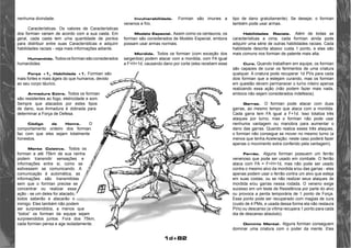 1d+82 
nenhuma divindade. 
Características. Os valores de Características 
dos formian variam de acordo com a sua casta. Em 
geral, cada casta tem uma quantidade de pontos 
para distribuir entre suas Características e adquirir 
habilidades raciais - veja mais informações adiante. 
Humanóide. Todos os formian são considerados 
humanóides. 
Força +1, Habilidade +1. Formian são 
mais fortes e mais ágeis do que humanos, devido 
ao seu corpo táurico. 
Armadura Extra. Todos os formian 
são resistentes ao fogo, eletricidade e som. 
Sempre que atacados por estes tipos 
de dano, sua Armadura é dobrada para 
determinar a Força de Defesa. 
Código de Honra. O 
comportamento ordeiro dos formian 
faz com que eles sejam totalmente 
honestos. 
Mente Coletiva. Todos os 
formian a até 75km de sua rainha 
podem transmitir sensações e 
informações entre si, como se 
estivessem se comunicando. A 
comunicação é automática, as 
informações são transmitidas 
sem que o formian precise se 
concentrar ou realizar essa 
ação - se um deles for atacado, 
todos saberão e atacarão o 
inimigo. Eles também não podem 
ser surpreendidos, a menos que 
“todos” os formian da equipe sejam 
surpreendidos juntos. Fora dos 75km, 
cada formian pensa e age isoladamente. 
Invulnerabilidade. Formian são imunes a 
venenos e frio. 
Modelo Especial. Assim como os centauros, os 
formian são considerados de Modelo Especial, embora 
possam usar armas normais. 
Mordida. Todos os formian (com exceção dos 
sargentos) podem atacar com a mordida, com FA igual 
a F+H+1d, causando dano por corte (eles recebem esse 
tipo de dano gratuitamente). Se desejar, o formian 
também pode usar armas. 
Habilidades Raciais. Além de todas as 
características a cima, cada formian ainda pode 
adquirir uma série de outras habilidades raciais. Cada 
habilidade descrita abaixo custa 1 ponto, e elas são 
mais comuns nos formian de patente mais alta. 
Cura. Quando trabalham em equipe, os formian 
são capazes de curar os ferimentos de uma criatura 
qualquer. A criatura pode recuperar 1d PVs para cada 
dois formian que a estejam curando, mas os formian 
em questão devem permanecer o turno inteiro apenas 
realizando essa ação (não podem fazer mais nada, 
embora não sejam considerados indefesos). 
Garras. O formian pode atacar com duas 
garras, ao mesmo tempo que ataca com a mordida. 
Cada garra tem FA igual a F+1d. Isso totaliza três 
ataques por turno, mas o formian não pode usar 
nenhuma vantagem ou manobra para aumentar o 
dano das garras. Quando realiza esses três ataques, 
o formian não consegue se mover no mesmo turno (a 
menos que tenha Aceleração; neste caso poderá fazer 
apenas o movimento extra conferido pela vantagem). 
Ferrão. Alguns formian possuem um ferrão 
venenoso que pode ser usado em combate. O ferrão 
ataca com FA = F+H+1d, mas não pode ser usado 
contra o mesmo alvo da mordida e/ou das garras - eles 
apenas podem usar o ferrão contra um alvo que esteja 
em suas costas, ou se não realizar seus ataques de 
mordida e/ou garras nessa rodada. O veneno exige 
sucesso em um teste de Resistência por parte do alvo 
ou provoca a perda temporária de 1 ponto de Força. 
Esse ponto pode ser recuperado com magias de cura 
(custo de 4 PMs, e usada dessa forma ela não restaura 
PVs) ou descanso (a vítima recupera 1 ponto para cada 
dia de descanso absoluto). 
Domínio Mental. Alguns formian conseguem 
dominar uma criatura com o poder da mente. Eles 
 