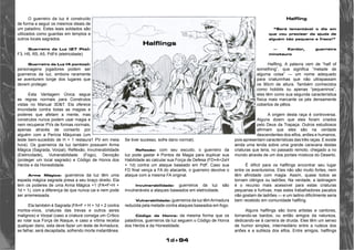 1d+94 
O guerreiro da luz é construído 
de forma a seguir os mesmos ideais de 
um paladino. Estes leais soldados são 
utilizados como guardas em templos e 
outros locais sagrados. 
Guerreiro da Luz (27 Pts): 
F3, H5, R5, A5, PdF4 (eletricidade) 
Guerreiro da Luz (4 pontos): 
personagens jogadores podem ser 
guerreiros da luz, embora raramente 
se aventurem longe dos lugares que 
devem proteger. 
Esta Vantagem Única segue 
as regras normais para Construtos 
vistas no Manual 3D&T. Ela oferece 
imunidade contra todas as magias e 
poderes que afetam a mente, mas 
construtos nunca podem usar magia e 
nem recuperar PVs de formas normais, 
apenas através de conserto por 
alguém com a Perícia Máquinas (um 
teste bem-sucedido de H + 1 restaura1 PV em meia 
hora). Os guerreiros da luz também possuem Arma 
Mágica (Sagrada, Vorpal), Reflexão, Invulnerabilidade 
(Eletricidade), Vulnerabilidade (Fogo), Devoção 
(proteger um local sagrado) e Código de Honra dos 
Heróis e da Honestidade. 
Arma Mágica: guerreiros da luz têm uma 
espada mágica sagrada presa a seu braço direito. Ela 
tem os poderes de uma Arma Mágica +1 (FA=F+H + 
1d + 1), com a diferença de que nunca cai e nem pode 
ser arremessada. 
Ela também é Sagrada (FA=F + H + 1d + 2 contra 
mortos-vivos, criaturas das trevas e outros seres 
malignos) e Vorpal (caso a criatura consiga um Crítico 
ao rolar sua Força de Ataque, e caso a vítima receba 
qualquer dano, esta deve fazer um teste de Armadura; 
se falhar, será decapitada, sofrendo morte instantânea. 
Se tiver sucesso, sofre dano normal). 
Reflexão: com seu escudo, o guerreiro da 
luz pode gastar 4 Pontos de Magia para duplicar sua 
Habilidade ao calcular sua Força de Defesa (FD=A+2xH 
+ 1d) contra um ataque baseado em PdF. Caso sua 
FD final vença a FA do atacante, o guerreiro devolve o 
ataque com a mesma FA original. 
Invulnerabilidade: guerreiros da luz são 
invulneráveis a ataques baseados em eletricidade. 
Vulnerabilidade: guerreiros da luz têm Armadura 
reduzida pela metade contra ataques baseados em fogo. 
Código de Honra: da mesma forma que os 
paladinos, guerreiros da luz seguem o Código de Honra 
dos Heróis e da Honestidade. 
Halfling 
“Será lamentável o dia em 
que vou precisar da ajuda de 
alguém tão pequeno e fraco!” 
— Kerdor, guerreiro 
minotauro 
Halfling. A palavra vem de “half of 
something”, que significa “metade de 
alguma coisa” — um nome adequado 
para criaturinhas que não ultrapassam 
os 90cm de altura. Também conhecidos 
como hobbits ou apenas “pequeninos”, 
eles têm como sua segunda característica 
física mais marcante os pés densamente 
cobertos de pêlos. 
A origem desta raça é controversa. 
Alguns dizem que eles foram criados 
pelo Deus da Trapaça. Outros estudiosos 
afirmam que eles são na verdade 
descendentes dos elfos, anões e humanos, 
pois apresentam características das três raças. E existe 
ainda uma lenda sobre uma grande caravana destas 
criaturas que teria, no passado remoto, chegado a no 
mundo através de um dos portais místicos do Deserto. 
É difícil para os halflings encontrar seu lugar 
entre os aventureiros. Eles não são muito fortes, nem 
têm afinidade com magia. Assim, quase todos se 
tornam clérigos ou ladrões. Na verdade, a ladinagem 
é o recurso mais acessível para estas criaturas 
pequenas e furtivas, mas estes trabalhadores pacatos 
não gostam de ladrões — e um ladino dificilmente seria 
bem recebido em comunidade halfling. 
Alguns halflings são bons artistas e cantores, 
tornando-se bardos; ou então amigos da natureza, 
dedicando-se à carreira de druida. Eles têm um senso 
de humor simples, intermediário entre a rudeza dos 
anões e a sutileza dos elfos. Entre amigos, halflings 
Halflings 
 