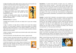 11
• Código da Gratidão: quando alguém salva sua vida (ou de um ente querido seu),
você fica a serviço dessa pessoa, até conseguir devolver o favor.
• Código dos Heróis: sempre cumprir sua palavra, sempre
proteger qualquer pessoa ou criatura mais fraca que você,
jamais recusar um pedido de ajuda.
• Código da Honestidade: nunca roubar, trapacear, mentir
ou desobedecer as leis locais, nem permitir que seus
companheiros o façam.
• Código da Redenção: jamais atacar sem provocação,
sempre aceitar um pedido de rendição, sempre poupar
oponentes reduzidos a 0 PV.
Deficiência Física (0 a –2 pontos)
• Audição Ruim (0 pontos): você sofre um redutor de H–1 para notar inimigos
escondidos.
• Cego (–2 pontos): um cego sofre um redutor de H–1 para fazer ataques
corporais, e H–3 para ataques à distância e esquivas (personagens com Audição
Aguçada ou Radar sofrem apenas H–1 para ataques à distância e esquivas). Um
cego também sofre um redutor de H–1 para notar inimigos escondidos, utilizando
apenas seus outros sentidos.
• Mudo (–1 ponto): testes de perícias que envolvam ações sociais serão sempre
considerados difíceis.
• Sem Faro (0 pontos): você não pode sentir o cheiro e o gosto de nada.
• Surdo (–1 ponto): uma pessoa surda sofre um redutor de H–1 em testes para
notar inimigos escondidos. Você pode ler os lábios de alguém se tiver as perícias
Idiomas, Investigação, ou a especialização Leitura de Lábios.
• Visão Ruim (0 pontos): você é caolho, míope ou enxerga mal por
alguma outra razão, sofrendo um redutor de H–1 para ataques à
distância e esquivas. Também sofre um redutor de H–1 em testes
para notar inimigos escondidos.
Dependência (–2 pontos) Você depende de alguma coisa rara, proibida ou
desumana para continuar existindo — sendo quase sempre alguma coisa que
envolve a morte de outros seres humanos ou outro tipo de crime grave. Essa
Dependência pode ser agradável ou não, mas você deve satisfazê-la todos os dias.
Se não o fizer, vai sofrer uma penalidade cumulativa de –1 em Resistência (o que
também vai reduzir seus PVs e PCs) por dia. Caso sua Resistência chegue a 0, você
terá apenas 1 PV e mais um dia de vida: se não alimentar sua Dependência,
morrerá. Quando satisfaz a Dependência, sua Resistência retorna imediatamente
ao normal.
Devoção (–1 ponto) Você é devotado a uma grande missão ou uma profunda
obsessão. Sua vida é dedicada a cumprir esse dever, e nada mais importa. Um
personagem com uma Devoção raramente se desvia de seu grande objetivo — e,
quando o faz, não consegue se empenhar na tarefa: sempre que está envolvido
em qualquer coisa que não tenha ligação direta com sua Devoção, sofre um
redutor de –1 em todas as suas características. Você não pode possuir uma
Devoção que seria usada em todas as situações de combate, como “derrotar
meus oponentes” ou “lutar para provar minha força”.
Fetiche (-1 ponto) O personagem precisa de um objeto para executar alguns de
seus jutsus corretamente, caso contrário o custo de chakra quadruplica ou ao
perder o seu fetiche o personagem perde um ponto em Força de Ataque, pois
utiliza o utliza para lutar. Pode ser, por exemplo, um jarro de areia misturada com
seu chakra ou uma lâmina que fica mais afiada ao conduzir o seu chakra.
Fúria (–1 ponto) Sempre que você sofre dano ou fica irritado por qualquer motivo
(a critério do mestre), deve fazer um teste de
Resistência. Se falhar, entra em um tipo de frenesi de
batalha e ataca imediatamente o alvo de sua
irritação. Durante a Fúria você não pensa
claramente: jamais usar PCs. A Fúria só termina
quando você ou seu oponente são derrotados, ou
caso o oponente consiga fugir. Quando tudo acaba,
 