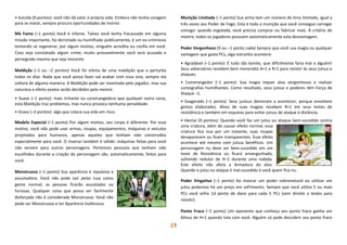 13
• Suicida (0 pontos): você não dá valor à própria vida. Embora não tenha coragem
para se matar, sempre procura oportunidades de morrer.
Má Fama (–1 ponto) Você é infame. Talvez você tenha fracassado em alguma
missão importante, foi derrotado ou humilhado publicamente, é um ex-criminoso
tentando se regenerar, por algum motivo, ninguém acredita ou confia em você.
Caso seja constatado algum crime, muito provavelmente você será acusado e
perseguido mesmo que seja inocente.
Maldição (–1 ou –2 pontos) Você foi vítima de uma maldição que o perturba
todos os dias. Nada que você possa fazer vai acabar com essa sina; sempre ela
voltará de alguma maneira. A Maldição pode ser inventada pelo jogador, mas sua
natureza e efeito exatos serão decididos pelo mestre.
• Suave (–1 ponto): mais irritante ou constrangedora que qualquer outra coisa,
esta Maldição traz problemas, mas nunca provoca nenhuma penalidade.
• Grave (–2 pontos): algo que coloca sua vida em risco.
Modelo Especial (–1 ponto) Por algum motivo, seu corpo é diferente. Por esse
motivo, você não pode usar armas, roupas, equipamentos, máquinas e veículos
projetados para humanos, apenas aqueles que tenham sido construídos
especialmente para você. O inverso também é válido: máquinas feitas para você
não servem para outros personagens. Pertences pessoais que tenham sido
escolhidos durante a criação do personagem são, automaticamente, feitos para
você.
Monstruoso (–1 ponto) Sua aparência é repulsiva e
assustadora. Você não pode sair pelas ruas como
gente normal; as pessoas ficarão assustadas ou
furiosas. Qualquer coisa que possa ser facilmente
disfarçada não é considerada Monstruosa. Você não
pode ser Monstruoso e ter Aparência Inofensiva.
Munição Limitada (–1 ponto) Sua arma tem um número de tiros limitado, igual a
três vezes seu Poder de Fogo. Esta é toda a munição que você consegue carregar
consigo: quando esgotada, você precisa comprar ou fabricar mais. Á critério do
mestre, todos os jogadores possuem automaticamente esta desvantagem.
Poder Vergonhoso (0 ou –1 ponto cada) Sempre que você usa magia ou qualquer
vantagem que gasta PCs, algo estranho acontece:
• Agradável (–1 ponto): É tudo tão bonito, que dificilmente faria mal a alguém!
Seus adversários recebem bem merecidos A+1 e R+1 para resistir às seus jutsus e
ataques.
• Constrangedor (–1 ponto): Sua magia requer atos vergonhosos e realizar
coreografias humilhantes. Como resultado, seus jutsus e poderes têm Força de
Ataque –1.
• Exagerado (–1 ponto): Seus justsus demoram a acontecer, porque envolvem
gestos elaborados. Alvos de suas magias recebem R+1 em seus testes de
resistência e também em esquivas para evitar jutsus de ataque à distância.
• Hentai (0 pontos): Quando você faz um jutsu ou ataque bem-sucedido contra
uma criatura, além de causar efeito normal, essa
criatura fica nua por um instante, suas roupas
desaparecem ou ficam transparentes. Esse efeito
acontece até mesmo com jutsus benéficos. Um
personagem nu deve ser bem-sucedido em um
teste de Resistência ou ficará envergonhado,
sofrendo redutor de H–1 durante uma rodada.
Este efeito não afeta a Armadura do alvo.
Quando o jutsu ou ataque é mal-sucedido é você quem fica nu.
Poder Vingativo (–1 ponto) Ao invocar um poder sobrenatural ou utilizar um
jutsu poderoso há um preço em sofrimento. Sempre que você utiliza 5 ou mais
PCs você sofre 1d ponto de dano para cada 5 PCs (sem direito a testes para
resistir).
Ponto Fraco (–1 ponto) Um oponente que conheça seu ponto fraco ganha um
bônus de H+1 quando luta com você. Alguém só pode descobrir seu ponto fraco
 