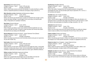 21
Kyoumeisen (Perfuração Sonora)
Categoria: Ninjutsu – rank C Custo: 5 PCs por alvo
Alcance: Longo Duração: Instantâneo
Efeito: Utiliza ondas sonoras acima de 150 decibéis. As ondas danificam a orelha
interna, o oponente perde seu sentido do contrapeso e fique surdo (H-1).
Mizu Shunshin no Jutsu (Habilidade do Movimento na Água)
Categoria: Ninjutsu – rank C Custo: 10 PCs
Alcance: Curto Duração: Instantâneo
Efeito: Uma técnica que permite que o usuário se transporte de um lugar a outro
através das poças de água. O personagem entra numa poça e ela desliza pelo
chão, o ninja pode sair a qualquer momento.
Nan Kaizou (Corpo de Morsa)
Categoria: Ninjutsu – rank C Custo: 10 PCs
Alcance: Curto Duração: Sustentável
Efeito: Ninjutsu que deixa o corpo mais maleável (elástico) podendo usar suas
juntas muito além do limite. O usuário é capaz de passar por buracos que sejam
do tamanho da sua cabeça sem dificuldade.
Ryuusa Bakuryuu (Cachoeira de Areia) – requer Elemento Terra (Doton)
Categoria: Ninjutsu – rank C Custo: 15 PCs
Alcance: Curto Duração: Instantâneo
Efeito: Um ataque que direciona uma tremenda onda de areia para um oponente.
FA com PdF recebe +5d.
Senei Jashu (Cobra Oculta da Sombra)
Categoria: Ninjutsu – rank C Custo: 2 PCs por turno
Alcance: Curto Duração: Sustentável
Efeito: Ninjutsu no qual saem cobras da boca ou da manga da roupa, o ninja pode
estender as cobras para atacar o alvo, uma vez estendida à cobra pode morder ou
imobilizar o adversário enroscando-se pelo seu corpo. Igual a Membros Elásticos.
Shikon no Jutsu (Habilidade Inoperante da Alma)
Categoria: Ninjutsu – rank C Custo: 5 PCs
Alcance: Curto Duração: 1 hora
Efeito: Faz o coração bater tão devagar que só é percebido com teste de
diagnostico difícil, caso contrário o ninja é dado como morto.
Soushouryuu (Dragões Gêmeos)
Categoria: Ninjutsu – rank C Custo: 8 PCs
Alcance: Curto Duração: Instantâneo
Efeito: São usados 2 pergaminhos de invocação que geram uma grande
quantidade de armas, que são atiradas pelo ninja no oponente. FA = 1d +5 e -1
em tentativas de Esquiva.
Yoraishin (Deus dos Trovões da Noite)
Categoria: Ninjutsu – rank C Custo: 9 PCs
Alcance: Longo Duração: Instantâneo
Efeito: Técnica onde se joga uma porção de pregos ao chão, eles afundam, se o
oponente entrar no território dos pregos eles perfuram os pés do mesmo, e saem
do chão em alta velocidade em direção ao inimigo cortando-o. FA = 3d.
Zankuuha (Pancada Sonora)
Categoria: Ninjutsu – rank C Custo: 7 PCs
Alcance: Curto Duração: Instantâneo
Efeito: Cria uma onda sonora de curto alcance que pode ser usada para ataque
corpo à corpo ou defesa. Ela corresponde à FA com Força +3d ou FD +3d.
Chakra no Mesu (Captura de Chakra)
Categoria: Ninjutsu – rank B Custo: 5 PCs
Alcance: Curto Duração: Sustentável
Efeito: Uma técnica que focaliza o chakra nas mãos para dar forma a uma lâmina
de energia (F+2). É fatal quando atacando o coração ou a garganta (crítico x2).
Chiyute no Jutsu (Cura Cirúrgica) – requer Chakra de Cura
Categoria: Ninjutsu – rank B Custo: 10 PCs
Alcance: Toque Duração: Instantâneo
Efeito: Capaz de restaurar partes do corpo perdidas como olhos, dedos e unir
membros amputados, recupera todos os PVs do personagem.
Daijigoku no Jutsu (Grande Inferno) – requer Elemento Terra (Doton)
Categoria: Ninjutsu – rank B Custo: 45 PCs
Alcance: Longo Duração: Instantâneo
Efeito: O usuário fica debaixo da terra e abre uma imensa cratera no chão que
suga tudo que estiver no território do ataque, até mesmos palácios, templos, etc.
 