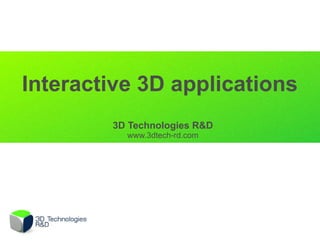 Interactive 3D applications
        3D Technologies R&D
          www.3dtech-rd.com
 