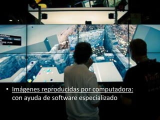 • Imágenes reproducidas por computadora:
  con ayuda de software especializado
 