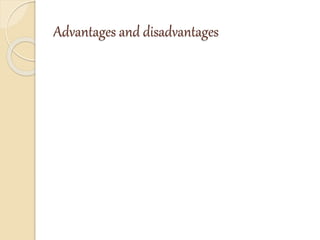 Advantages and disadvantages
 