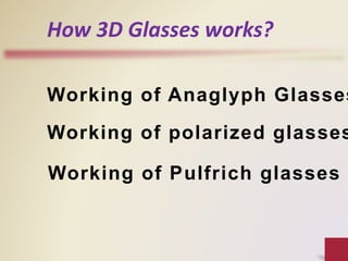How 3D Glasses works?
Working of polarized glasses
Working of Anaglyph Glasses
Working of Pulfrich glasses
 