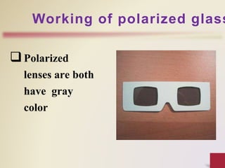 Working of polarized glass
Polarized
lenses are both
have gray
color
 