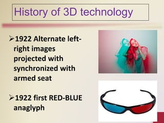 1922 Alternate left-
right images
projected with
synchronized with
armed seat
1922 first RED-BLUE
anaglyph
History of 3D technology
 