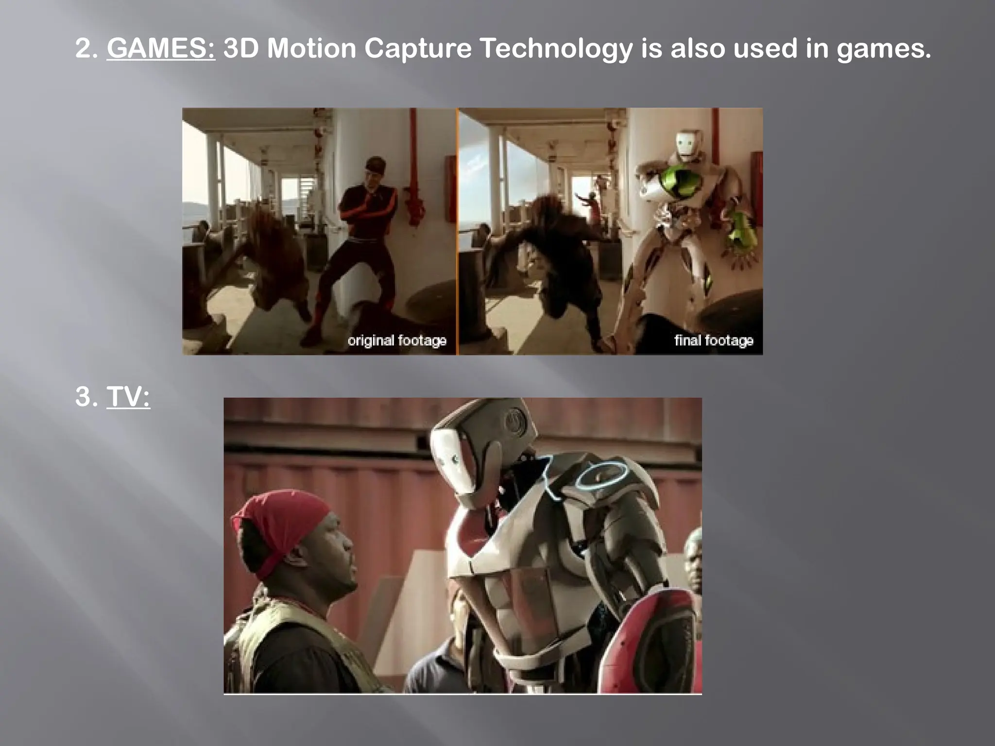 2. GAMES: 3D Motion Capture Technology is also used in games.
3. TV:
 