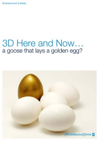 Entertainment & Media




3D Here and Now…
a goose that lays a golden egg?
 