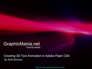 GraphicMania.net Tutorial series Creating 3D Text Animation in Adobe Flash CS4  By Rafiq Elmansy http:// www.graphicmania.net 