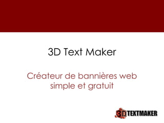 3D Text Maker

Créateur de bannières web
     simple et gratuit
 