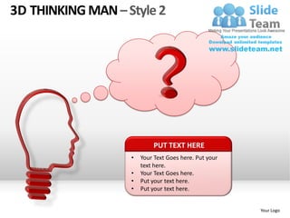 3D THINKING MAN – Style 2




                           PUT TEXT HERE
                   •   Your Text Goes here. Put your
                       text here.
                   •   Your Text Goes here.
                   •   Put your text here.
                   •   Put your text here.


                                                       Your Logo
 