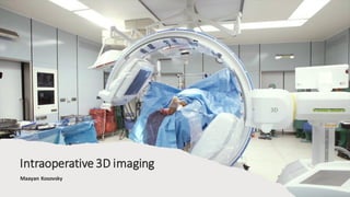 Intraoperative 3D imaging
Maayan Kosovsky
 
