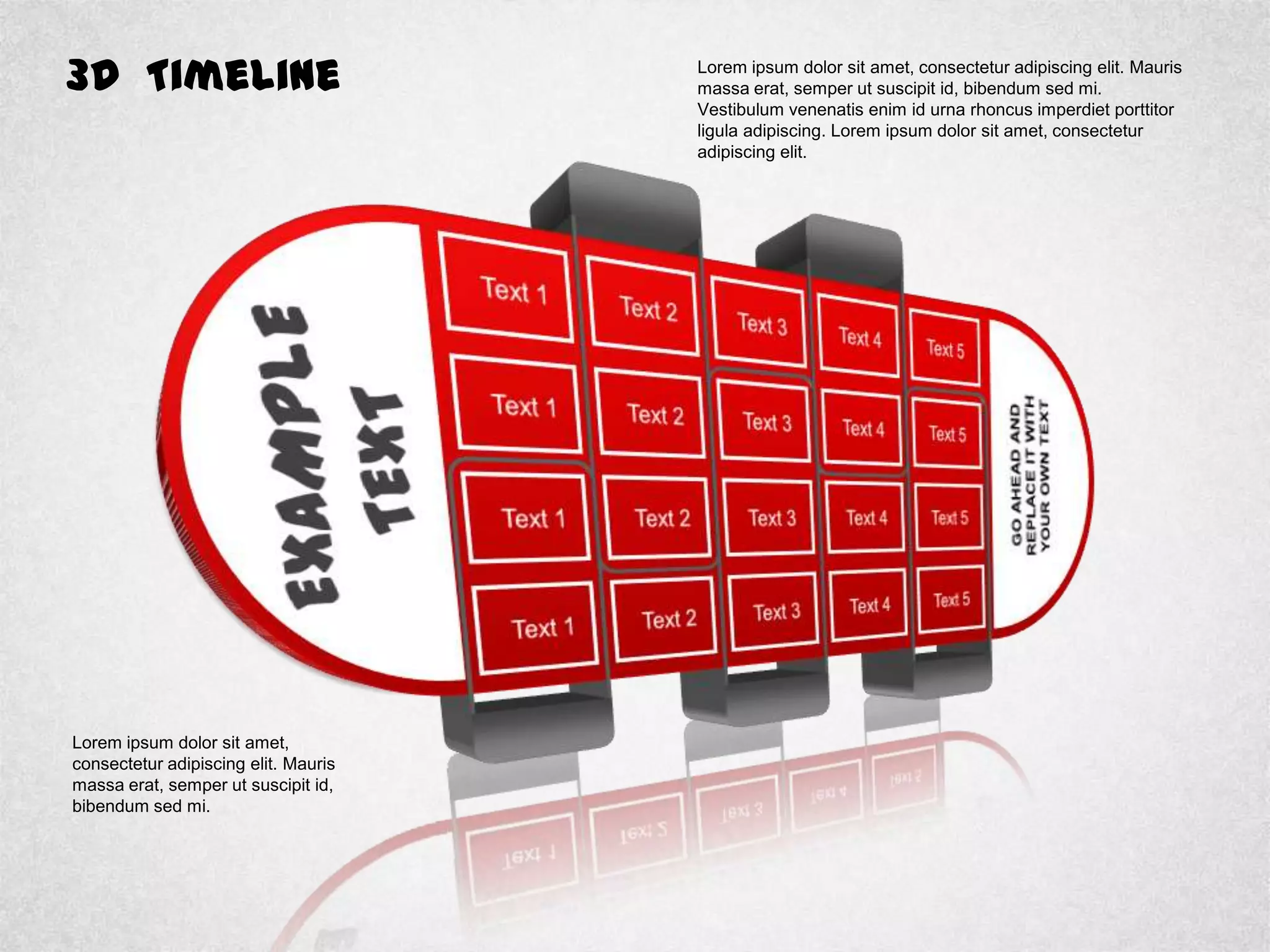 3D Timeline Lorem ipsum dolor sit amet, consectetur adipiscing elit. Mauris
massa erat, semper ut suscipit id, bibendum sed mi.
Vestibulum venenatis enim id urna rhoncus imperdiet porttitor
ligula adipiscing. Lorem ipsum dolor sit amet, consectetur
adipiscing elit.
Lorem ipsum dolor sit amet,
consectetur adipiscing elit. Mauris
massa erat, semper ut suscipit id,
bibendum sed mi.
 