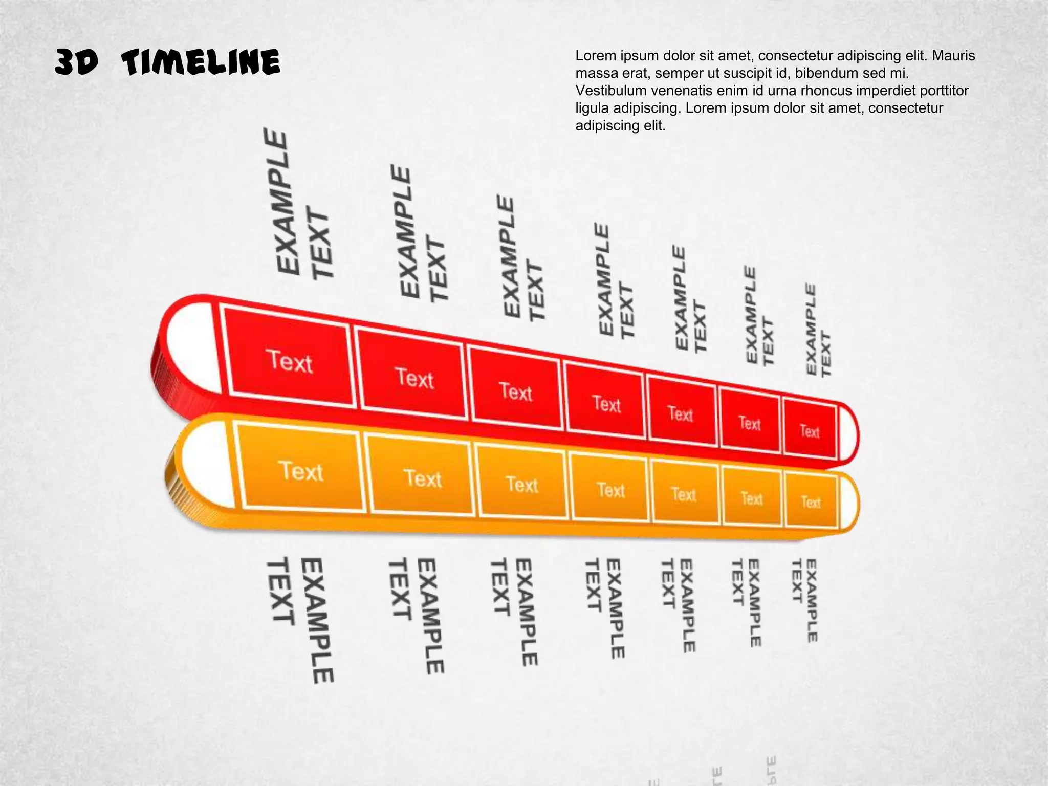 3D Timeline Lorem ipsum dolor sit amet, consectetur adipiscing elit. Mauris
massa erat, semper ut suscipit id, bibendum sed mi.
Vestibulum venenatis enim id urna rhoncus imperdiet porttitor
ligula adipiscing. Lorem ipsum dolor sit amet, consectetur
adipiscing elit.
 