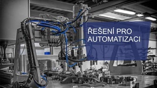 13
ŘEŠENÍ PRO
AUTOMATIZACI
 