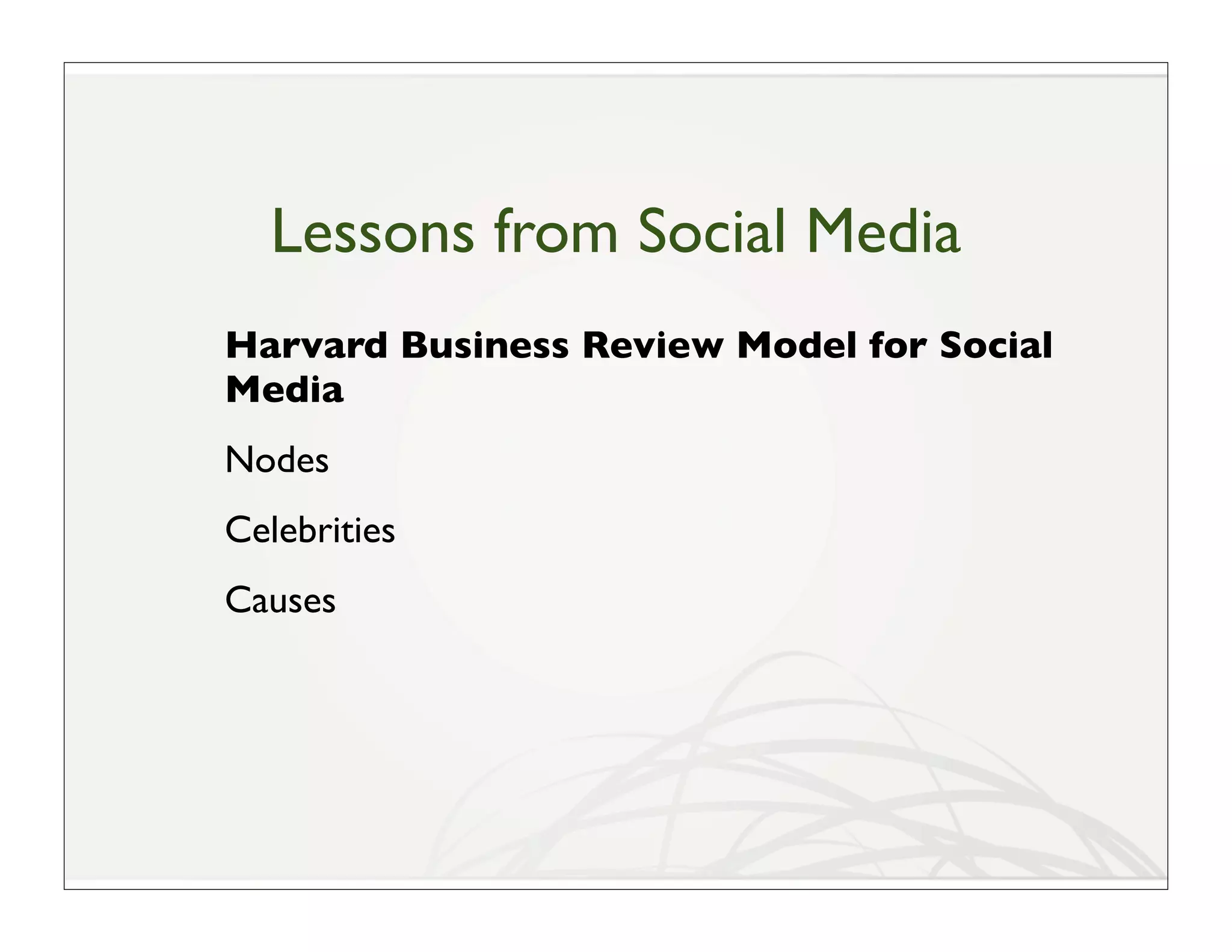 Lessons from Social Media
Harvard Business Review Model for Social
Media
Nodes
Celebrities
Causes
 