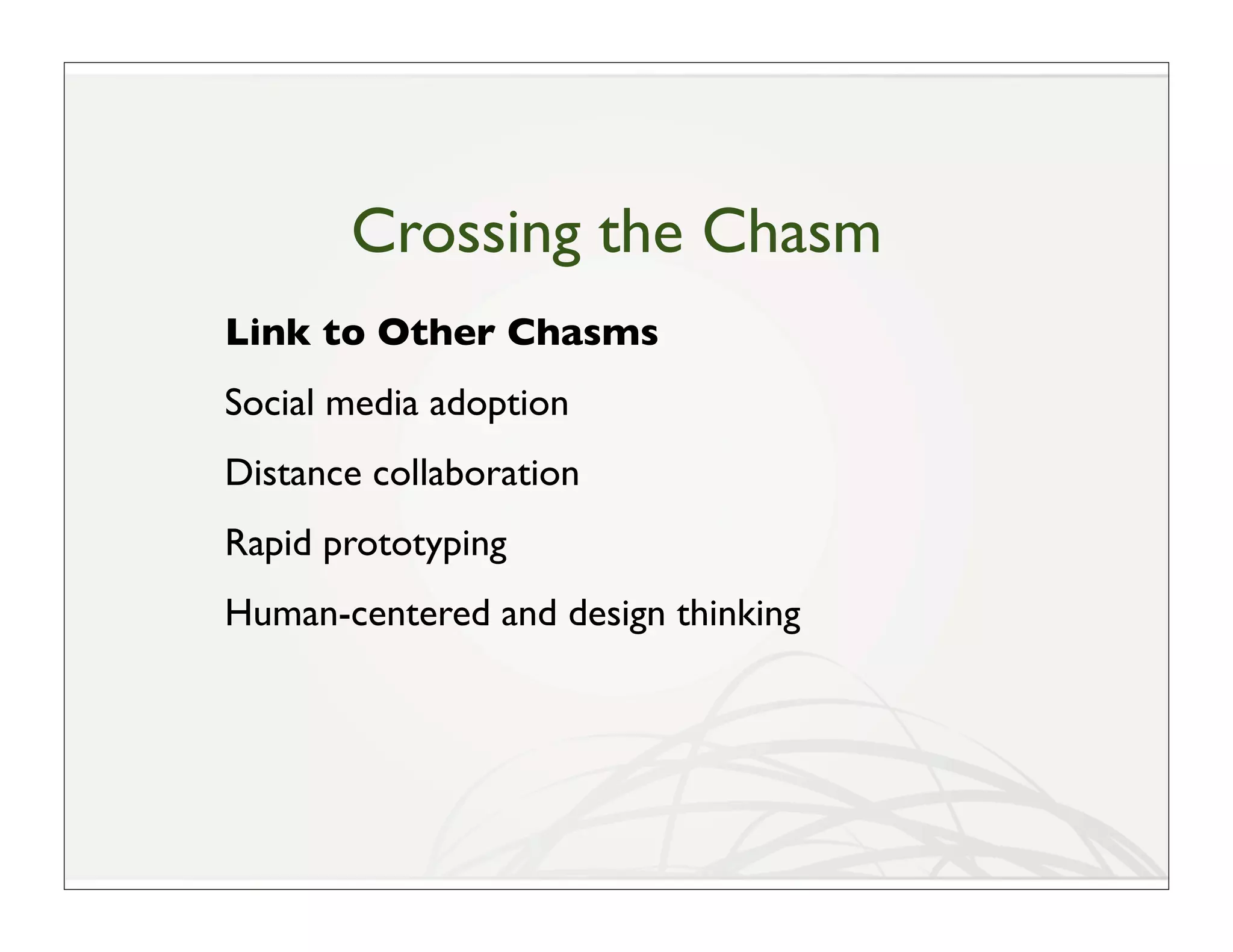 Crossing the Chasm
Link to Other Chasms
Social media adoption
Distance collaboration
Rapid prototyping
Human-centered and design thinking
 