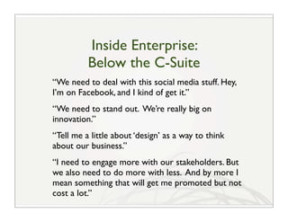 Inside Enterprise:
          Below the C-Suite
“We need to deal with this social media stuff. Hey,
I’m on Facebook, and I ...