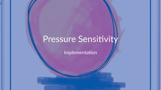 Pressure&Sensi*vity
Implementa)on
 