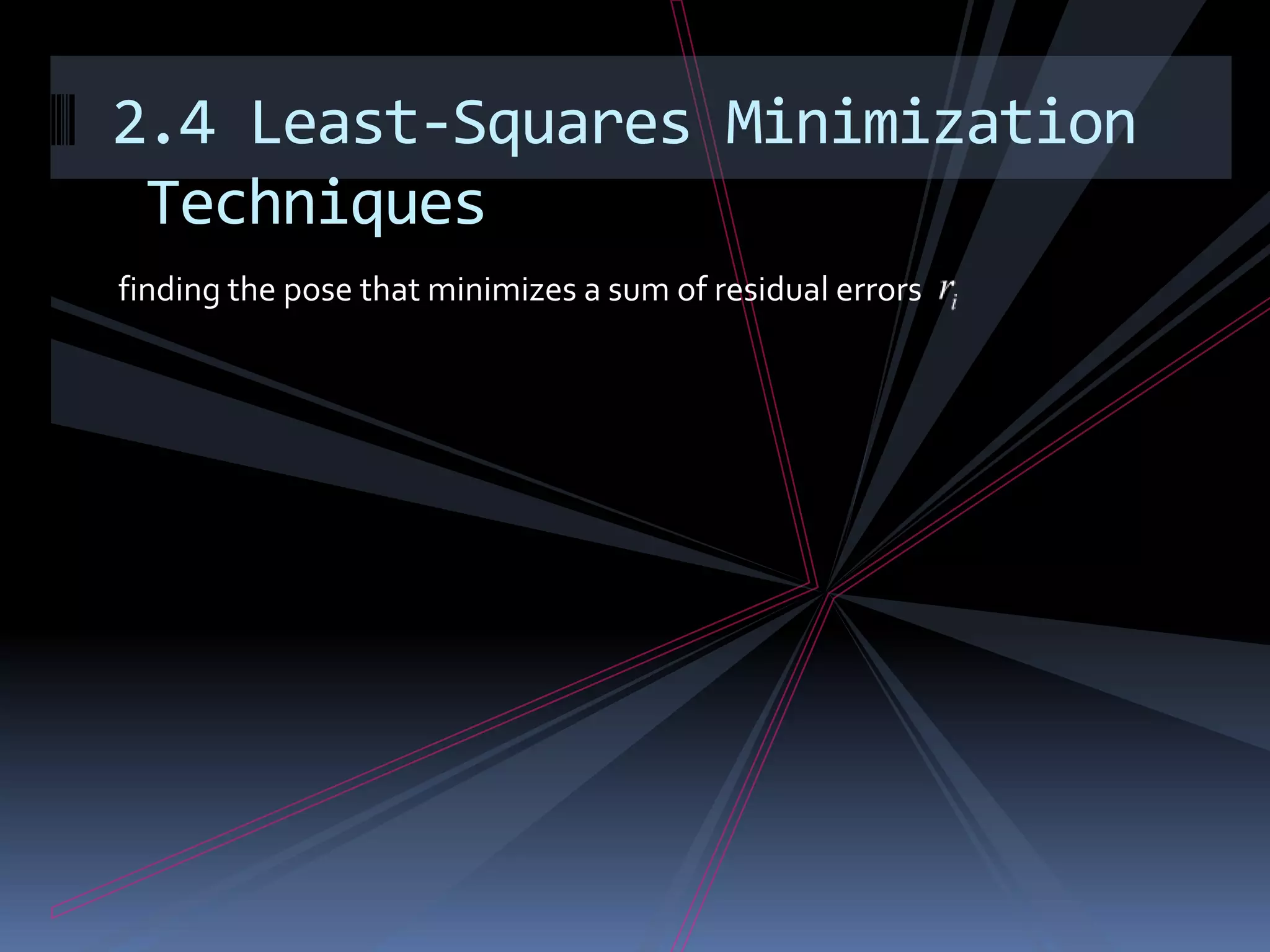 2.4.1 Linear Least-Squaresthe function      is linearthe camera pose parameters the unknowns of a set of linear equations	in matrix form as      can be estimated as pseudo-inverse of A