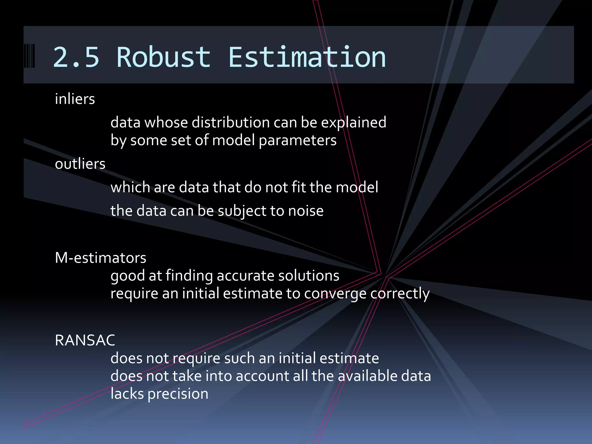 2.5.1 M-Estimatorsleast-squares estimationthe assumption that the observations are independent	and have a Gaussian distributionInstead of minimizingare residual errorsis an M-estimator that reduce the influence of  outliers