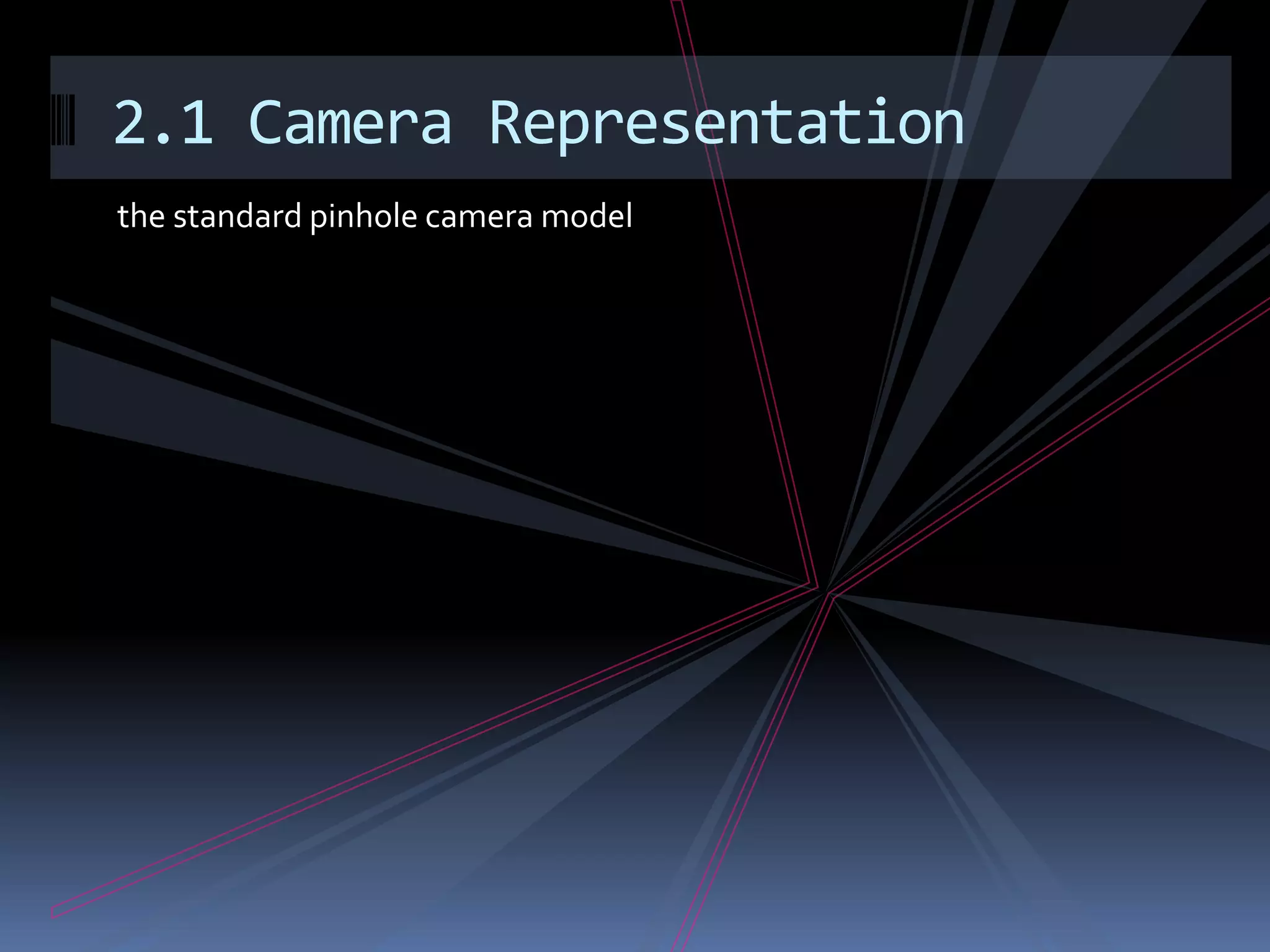 the standard pinhole camera model2.1 Camera Representation