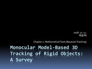 Monocular Model-Based 3D Tracking of Rigid Objects: A Survey 2008. 12. 11. 백운혁 Chapter 2. Mathematical Tools (Bayesian Tracking) 