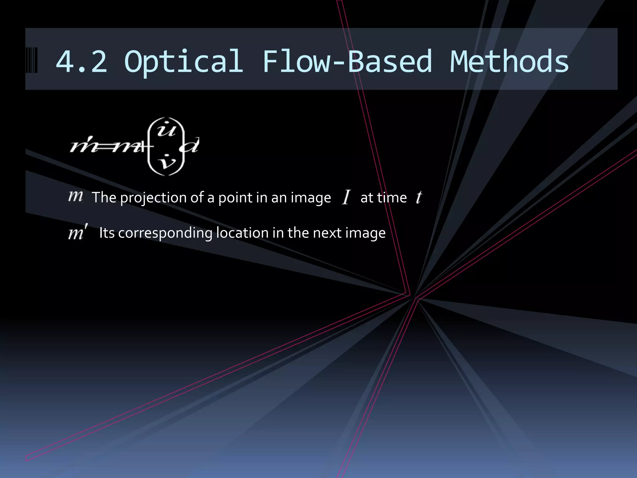 4.2 Optical Flow-Based MethodsIts corresponding location in the next imageThe projection of a point in an image         at time