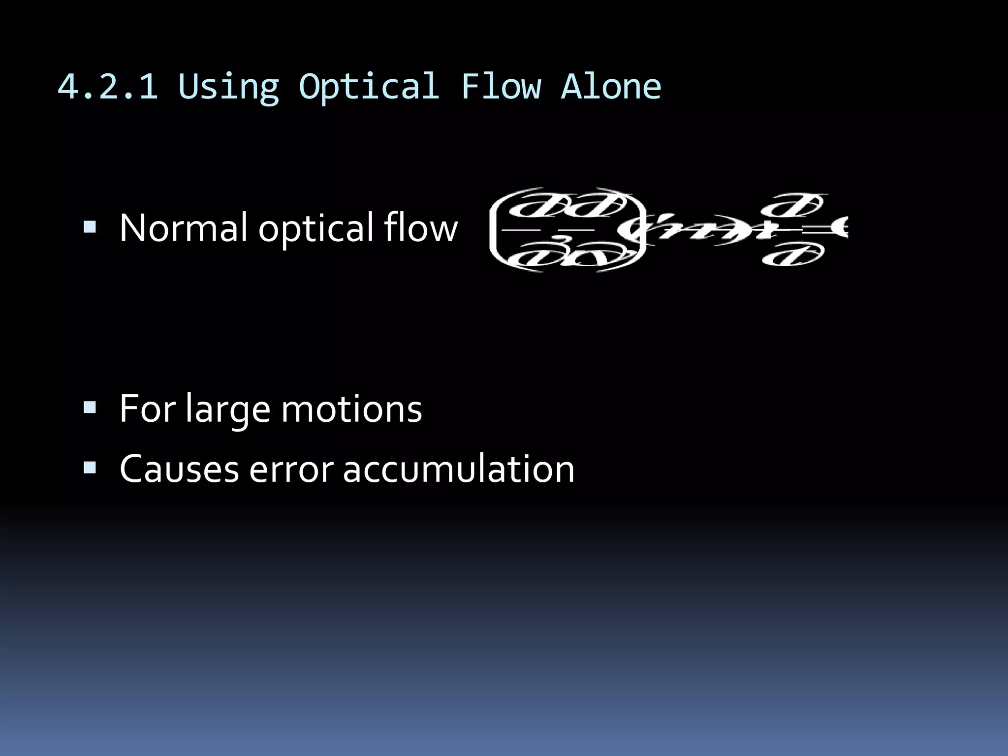 4.2.1 Using Optical Flow AloneNormal optical flowFor large motionsCauses error accumulation