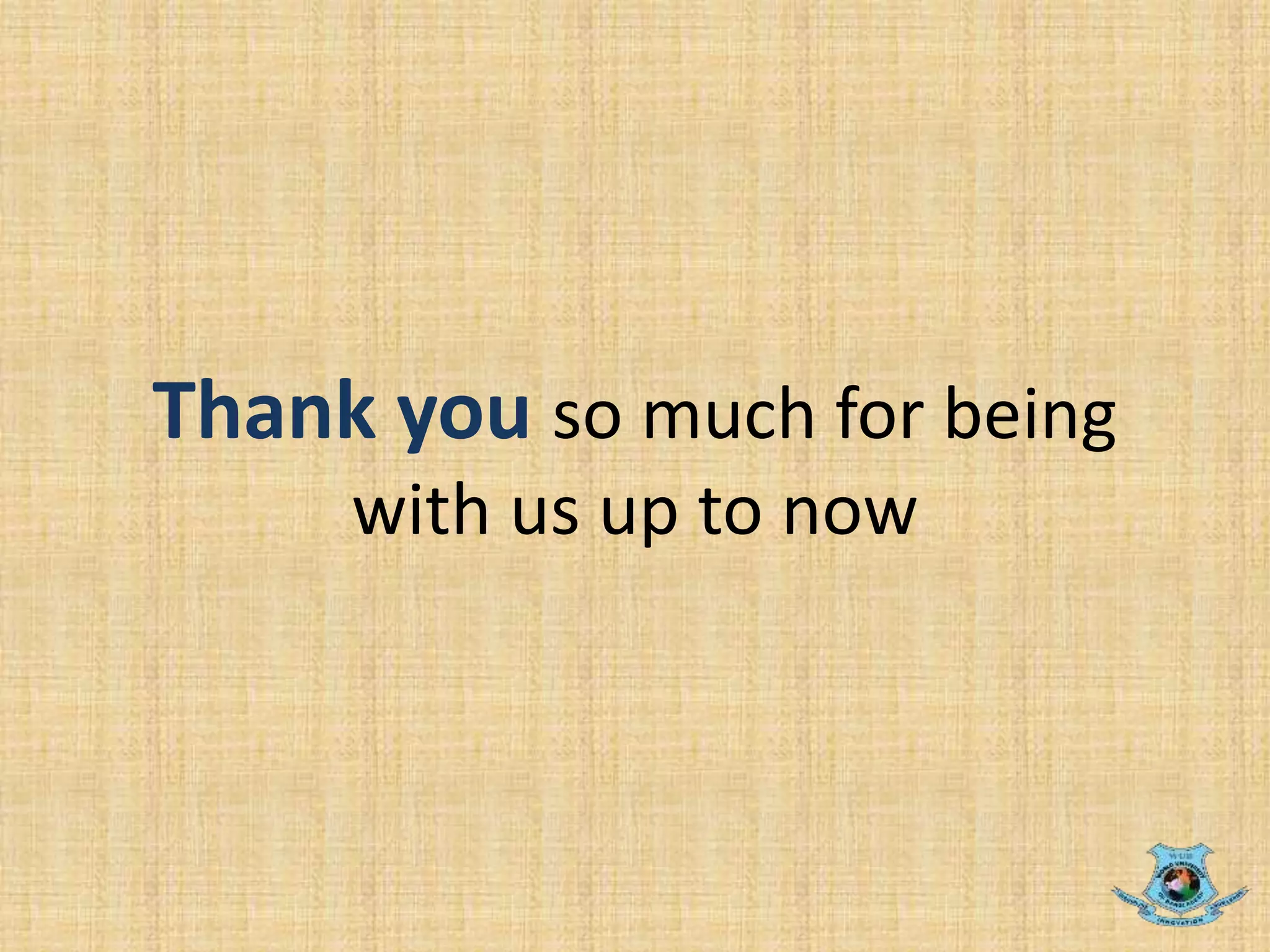 Thank you so much for being
with us up to now
 