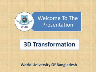 Welcome To The
Presentation
World University Of Bangladesh
3D Transformation
 