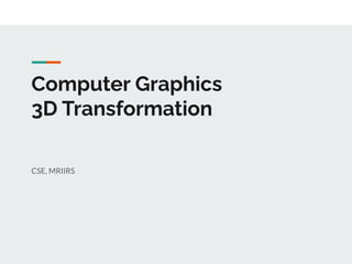 Computer Graphics
3D Transformation
CSE, MRIIRS
 