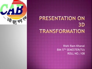 Rishi Ram Khanal
BIM 5TH SEMESTER(TU)
ROLL NO.:108
 