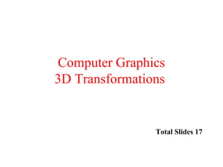 Computer Graphics
3D Transformations
Total Slides 17
 