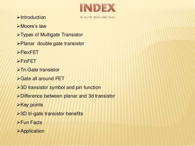 multigate transistors as the future of Finfet is also called multigate device where its mode of operation is a high performance transistor with low power is essential for future. multigate transistors as the future of Finfet is also called multigate device where its mode of operation is a high performance transistor with low power is essential for future.