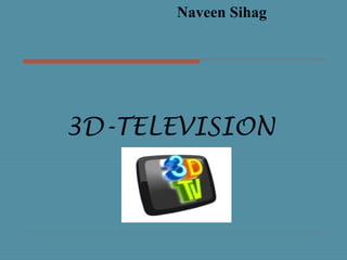 Naveen Sihag




3D-TELEVISION
 