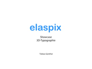 elaspix
   Showcase
 3D-Typographie



   Tobias Günther
 