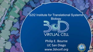 S2I2 Institute for Translational Systems
Biology
Philip E. Bourne
UC San Diego
www.3dvcell.org
 
