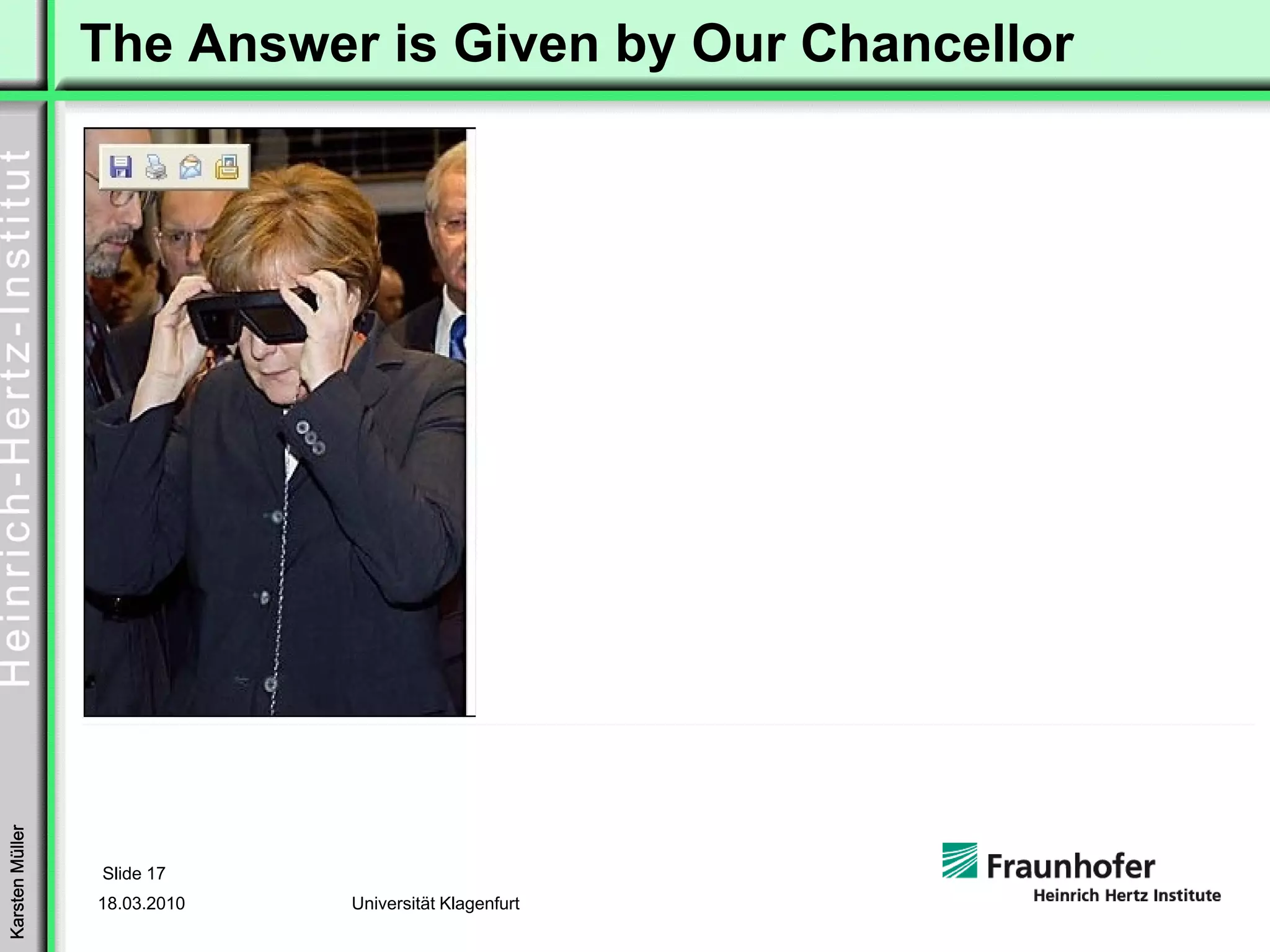 The Answer is Given by Our Chancellor
Karsten Müller




                 Slide 17
                 18.03.2010   Universität Klagenfurt
 