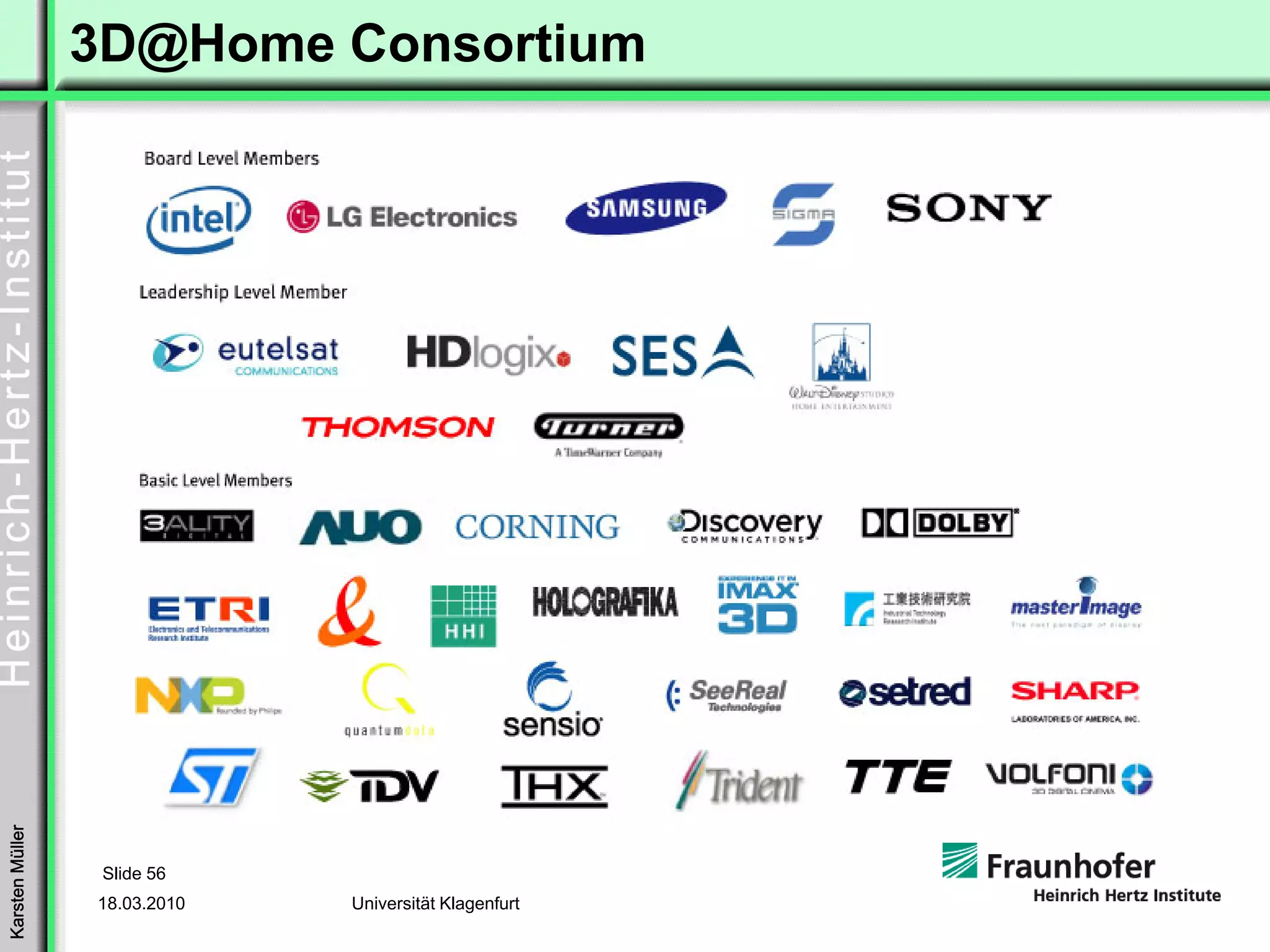 3D@Home Consortium
Karsten Müller




                  Slide 56
                 18.03.2010   Universität Klagenfurt
 
