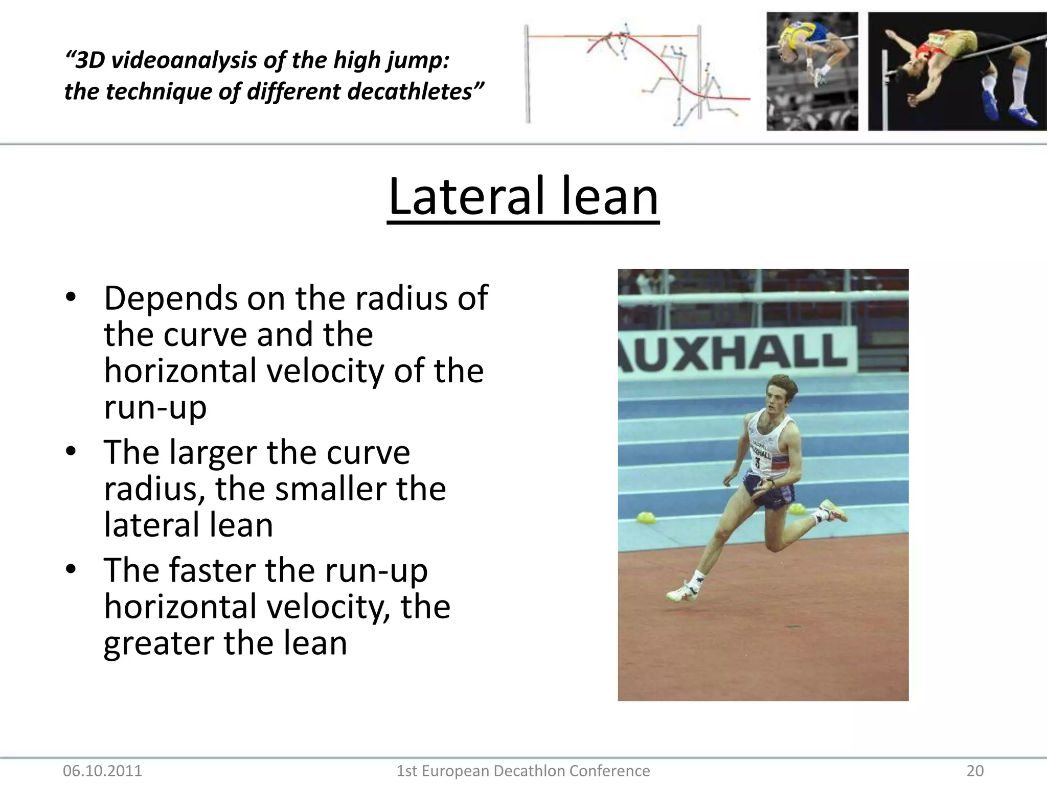 Lateral leanDepends on the radius of the curve and the horizontal velocity of the run-upThe larger the curve radius, the smaller the lateral leanThe faster the run-up horizontal velocity, the greater the lean06.10.20111st European Decathlon Conference20