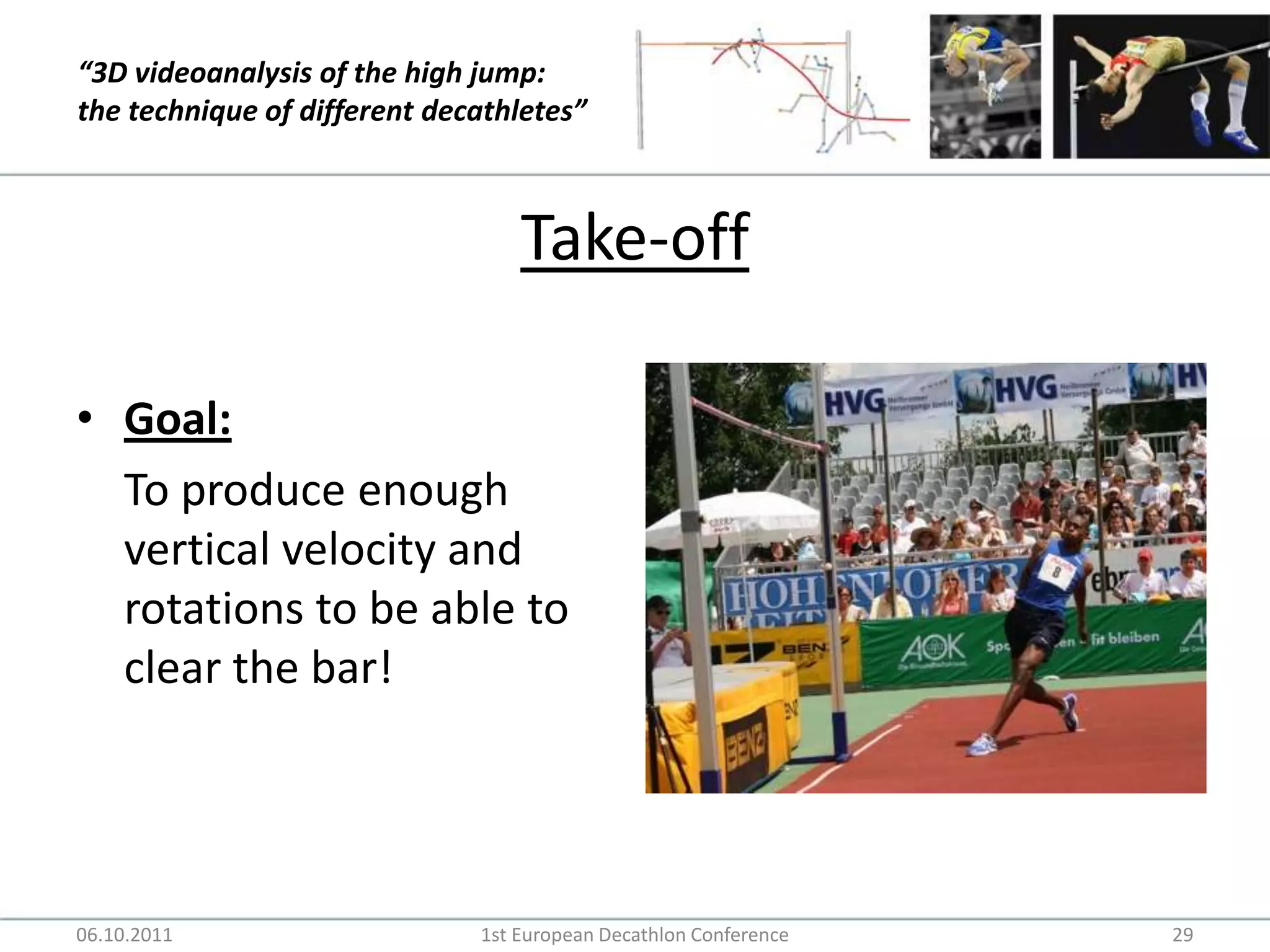 Take-offGoal:	To produce enough vertical velocity and rotations to be able to clear the bar!06.10.20111st European Decathlon Conference29