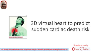 3D virtual heart to predict
sudden cardiac death risk
Brought to you by
The Nurses and attendants staff we provide for your healthy recovery for bookings Contact Us:-
 