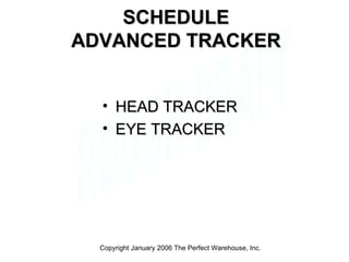 SCHEDULE ADVANCED TRACKER ,[object Object],[object Object],Copyright January 2006 The Perfect Warehouse, Inc. 