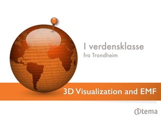 I verdensklasse
fra Trondheim
3D Visualization and EMF
 