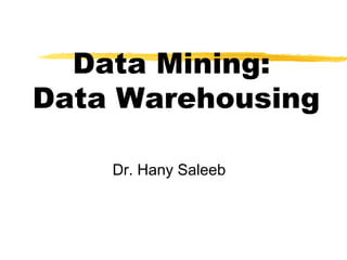 Data Mining:
Data Warehousing
Dr. Hany Saleeb
 